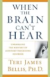 When The Brain Cant Hear Unraveling The Mystery Of Auditory Processing Disorder English Edition