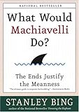 What Would Machiavelli Do The Ends Justify The Meanness English Edition