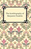 The Autobiography Of Benjamin Franklin With Biographical Introduction English Edition
