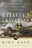 Batavias Graveyard The True Story Of The Mad Heretic Who Led Historys Bloodiest Meeting English Edition