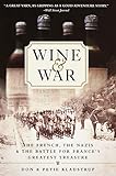 Wine And War The French The Nazis And The Battle For Frances Greatest Treasure