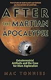 After The Martian Apocalypse Extraterrestrial Artifacts And The Case For Mars Exploration English Edition