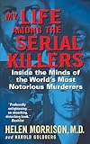 My Life Among The Serial Killers Inside The Minds Of The Worlds Most Notorious Murderers English Edition