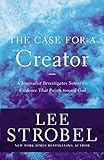 The Case For A Creator A Journalist Investigates Scientific Evidence That Points Toward God Strobel Lee