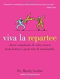 Viva La Repartee Clever Comebacks And Witty Retorts From Historys Great Wits And Wordsmiths English Edition