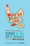 What We Believe But Cannot Prove Todays Leading Thinkers On Science In The Age Of Certainty Edge Question Series English Edition