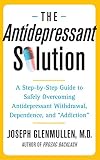 The Antidepressant Solution A Stepbystep Guide To Safely Overcoming Antidepressant Withdrawal Dependence And Addiction English Edition