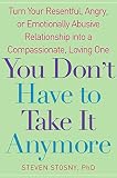 You Dont Have To Take It Anymore Turn Your Resentful Angry Or Emotionally Abusive Relationship Into A Compassionate Loving One English Edition