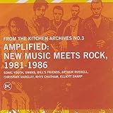 Kitchen Archives, Vol. 3: Amplified New Music Meets Rock 1981-1986