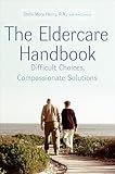 The Eldercare Handbook Difficult Choices Compassionate Solutions English Edition