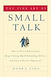 The Fine Art Of Small Talk How To Start A Conversation Keep It Going Build Networking Skills And Leave A Positive Impression