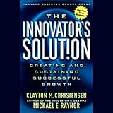 The Innovators Solution Creating And Sustaining Successful Growth