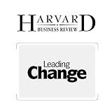 Leading Change Why Transformation Efforts Fail Harvard Business Review