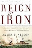 Reign Of Iron The Story Of The First Battling Ironclads The Monitor And The Merrimack
