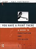 You Have A Point There A Guide To Punctuation And Its Allies English Edition