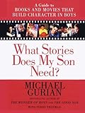 What Stories Does My Son Need A Guide To Books And Movies That Build Character In Boys English Edition