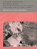 Sexual Cultures In East Asia The Social Construction Of Sexuality And Sexual Risk In A Time Of Aids Routledge Curzoniias Asian Studies Series English Edition