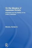 On The Margins Of Japanese Society Volunteers And The Welfare Of The Urban Underclass Nissan Instituteroutledge Japanese Studies English Edition