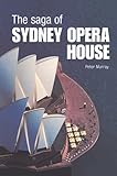 The Saga Of Sydney Opera House The Dramatic Story Of The Design And Construction Of The Icon Of Modern Australia English Edition