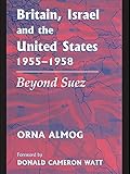 Britain Israel And The United States 19551958 Beyond Suez British Politics And Society English Edition