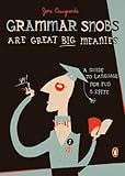 Grammar Snobs Are Great Big Meanies A Guide To Language For Fun And Spite English Edition