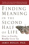 Finding Meaning In The Second Half Of Life How To Finally Really Grow Up