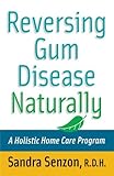 Reversing Gum Disease Naturally A Holistic Home Care Program English Edition