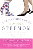 A Career Girls Guide To Becoming A Stepmom Expert Advice From Other Stepmoms On How To Juggle Your Job Your Marriage And Your New Stepkids English Edition