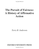 The Pursuit Of Fairness A History Of Affirmative Action English Edition
