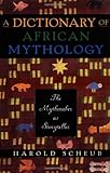 A Dictionary Of African Mythology The Mythmaker As Storyteller English Edition