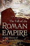 The Fall Of The Roman Empire A New History Of Rome And The Barbarians English Edition