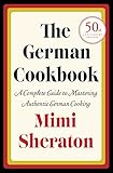 The German Cookbook A Complete Guide To Mastering Authentic German Cooking English Edition