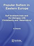 Popular Sufism In Eastern Europe Sufi Brotherhoods And The Dialogue With Christianity And Heterodoxy Routledge Sufi Series English Edition