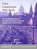 How Capitalism Was Built The Transformation Of Central And Eastern Europe Russia And Central Asia English Edition