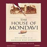 The House Of Mondavi The Rise And Fall Of An American Wine Dynasty