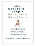 Why Beautiful People Have More Daughters From Dating Shopping And Praying To Going To War And Becoming A Billionaire Two Evolutionary Psychologists Explain Why We Do What Wedo English Edition