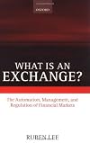 What is an Exchange?: The Automation, Management, and Regulation of Financial Markets: Automation, Management and Regulation of Financial Markets