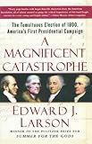 A Magnificent Catastrophe The Tumultuous Election Of 1800 Americas First Presidential Campaign English Edition