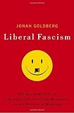 Liberal Fascism The Secret History Of The American Left From Mussolini To The Politics Of Meaning