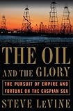 The Oil And The Glory The Pursuit Of Empire And Fortune On The Caspian Sea English Edition