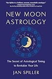 New Moon Astrology The Secret Of Astrological Timing To Make All Your Dreams Come True English Edition