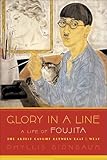 Glory In A Line A Life Of Foujitathe Artist Caught Between East And West English Edition