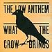 Song As the Flame Burns Down by The Low Anthem on What the Crow Brings at Amazon