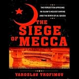 The Siege Of Mecca The Forgotten Uprising In Islams Holiest Shrine The Birth Of Alqaeda