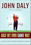 Golf My Own Damn Way The Wit And Wisdom Of John Daly English Edition