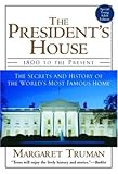 The Presidents House 1800 To The Present The Secrets And History Of The Worlds Most Famous Home