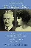 The Perfect Hour The Romance Of F Scott Fitzgerald And Ginevra King His First Love English Edition