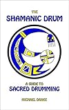 The Shamanic Drum A Guide To Sacred Drumming English Edition