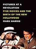 Pictures At A Revolution Five Movies And The Birth Of The New Hollywood English Edition