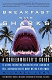 Breakfast With Sharks A Screenwriters Guide To Getting The Meeting Nailing The Pitch Signing The De Al And Navigating The Murky Waters Of Hollywood